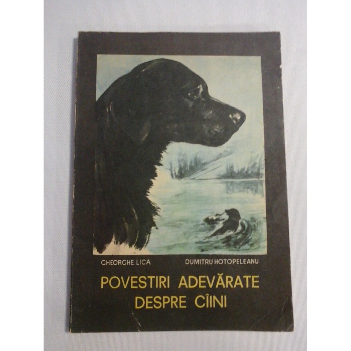    POVESTIRI  ADEVARATE  DESPRE  CAINI  -  Gheorghe  LICA * Dumitru  HOTOPELEANU 